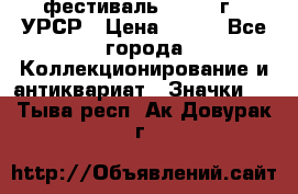 1.1) фестиваль : 1957 г - УРСР › Цена ­ 390 - Все города Коллекционирование и антиквариат » Значки   . Тыва респ.,Ак-Довурак г.
